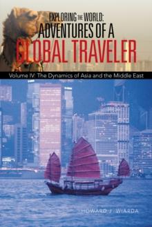 Exploring the World: Adventures of a Global Traveler : Volume Iv: the Dynamics of Asia and the Middle East