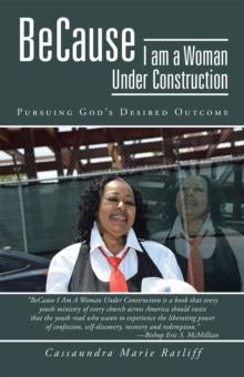 Because I Am a Woman Under Construction : Pursuing God's Desired Outcome