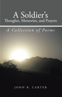 A Soldier'S Thoughts, Memories, and Prayers : A Collection of Poems