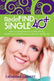 Redefind Single 40+ : How to Springboard to a New Life by Redefining & Rediscovering Who You Really Are