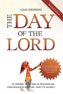 The Day of the Lord, Second Edition : An Exegesis of the Book of Revelation and Other Apocalyptic Scripture