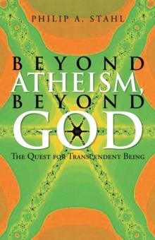 Beyond Atheism, Beyond God : The Quest for Transcendent Being