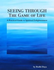 Seeing Through the Game of Life: A Practical Guide to Spiritual Enlightenment