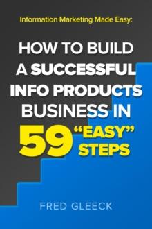 Information Marketing Made Easy: How to Build a Successful Info Products Business in 59 "Easy" Steps