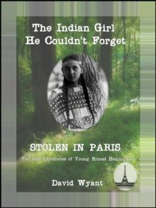 STOLEN IN PARIS: The Lost Chronicles of Young Ernest Hemingway: The Indian Girl He Couldn't Forget