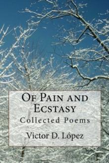 Of Pain and Ecstasy: Collected Poems : Poetry Books, #1