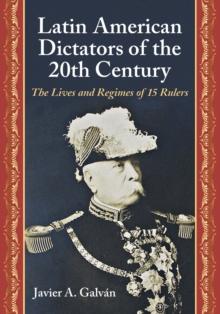 Latin American Dictators of the 20th Century : The Lives and Regimes of 15 Rulers