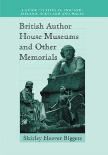 British Author House Museums and Other Memorials : A Guide to Sites in England, Ireland, Scotland and Wales