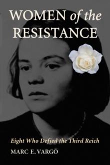 Women of the Resistance : Eight Who Defied the Third Reich