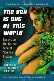 The Sex Is Out of This World : Essays on the Carnal Side of Science Fiction