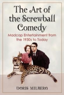 The Art of the Screwball Comedy : Madcap Entertainment from the 1930s to Today