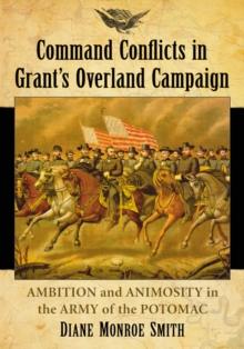 Command Conflicts in Grant's Overland Campaign : Ambition and Animosity in the Army of the Potomac