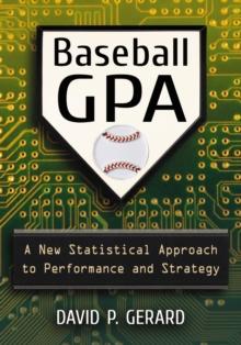 Baseball GPA : A New Statistical Approach to Performance and Strategy