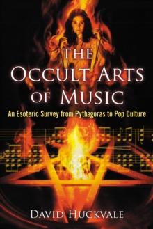 The Occult Arts of Music : An Esoteric Survey from Pythagoras to Pop Culture