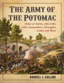 The Army of the Potomac : Order of Battle, 1861-1865, with Commanders, Strengths, Losses and More