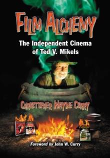 Film Alchemy : The Independent Cinema of Ted V. Mikels