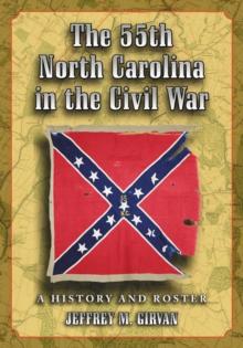 The 55th North Carolina in the Civil War : A History and Roster