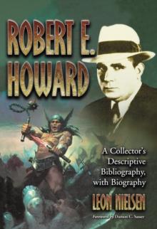 Robert E. Howard : A Collector's Descriptive Bibliography of American and British Hardcover, Paperback, Magazine, Special and Amateur Editions, with a Biography