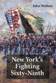 New York's Fighting Sixty-Ninth : A Regimental History of Service in the Civil War's Irish Brigade and the Great War's Rainbow Division