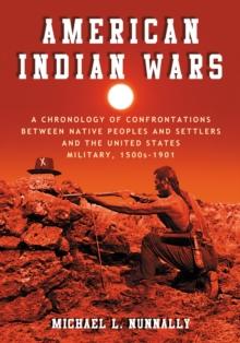 American Indian Wars : A Chronology of Confrontations Between Native Peoples and Settlers and the United States Military, 1500s-1901