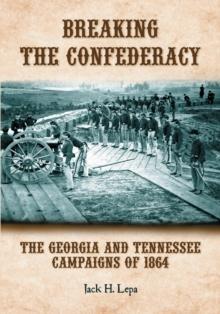 Breaking the Confederacy : The Georgia and Tennessee Campaigns of 1864