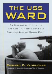 The USS Ward : An Operational History of the Ship That Fired the First American Shot of World War II