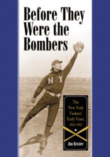 Before They Were the Bombers : The New York Yankees' Early Years, 1903-1915