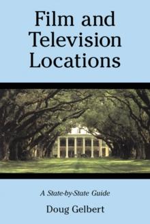 Film and Television Locations : A State-by-State Guidebook to Moviemaking Sites, Excluding Los Angeles