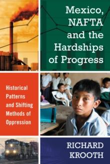 Mexico, NAFTA and the Hardships of Progress : Historical Patterns and Shifting Methods of Oppression