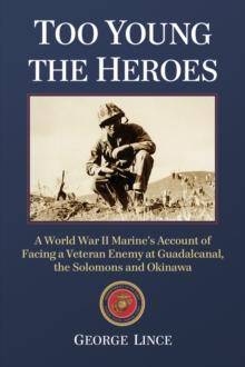 Too Young the Heroes : A World War II Marine's Account of Facing a Veteran Enemy at Guadalcanal, the Solomons and Okinawa