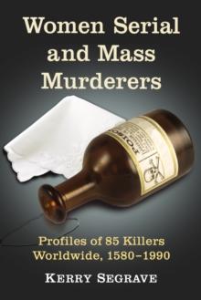 Women Serial and Mass Murderers : Profiles of 85 Killers Worldwide, 1580-1990