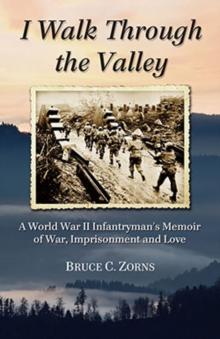 I Walk Through the Valley : A World War II Infantryman's Memoir of War, Imprisonment and Love