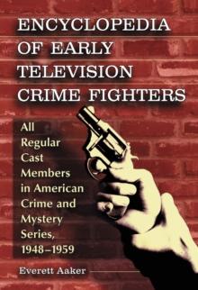 Encyclopedia of Early Television Crime Fighters : All Regular Cast Members in American Crime and Mystery Series, 1948-1959