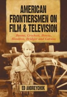 American Frontiersmen on Film and Television : Boone, Crockett, Bowie, Houston, Bridger and Carson