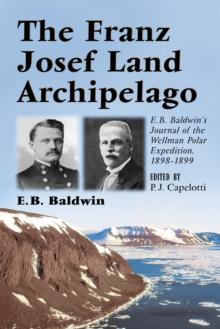 The Franz Josef Land Archipelago : E.B. Baldwin's Journal of the Wellman Polar Expedition, 1898-1899