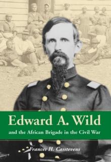 Edward A. Wild and the African Brigade in the Civil War