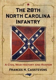 The 28th North Carolina Infantry : A Civil War History and Roster