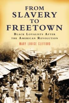 From Slavery to Freetown : Black Loyalists After the American Revolution