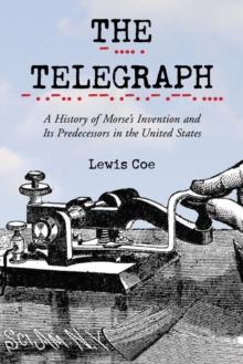 The Telegraph : A History of Morse's Invention and Its Predecessors in the United States