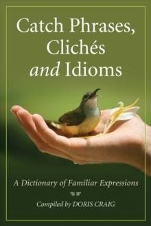 Catch Phrases, Cliches and Idioms : A Dictionary of Familiar Expressions