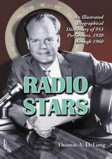 Radio Stars : An Illustrated Biographical Dictionary of 953 Performers, 1920 through 1960