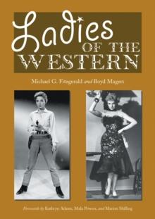 Ladies of the Western : Interviews with Fifty-One More Actresses from the Silent Era to the Television Westerns of the 1950s and 1960s