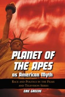 Planet of the Apes as American Myth : Race and Politics in the Films and Television Series