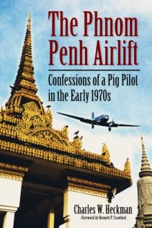 The Phnom Penh Airlift : Confessions of a Pig Pilot in the Early 1970s