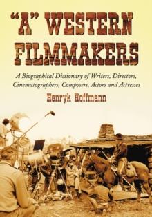 "A" Western Filmmakers : A Biographical Dictionary of Writers, Directors, Cinematographers, Composers, Actors and Actresses