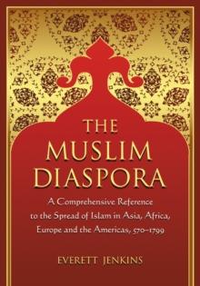 The Muslim Diaspora (Volume 1, 570-1500) : A Comprehensive Chronology of the Spread of Islam in Asia, Africa, Europe and the Americas