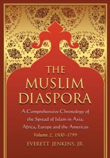 The Muslim Diaspora (Volume 2, 1500-1799) : A Comprehensive Chronology of the Spread of Islam in Asia, Africa, Europe and the Americas