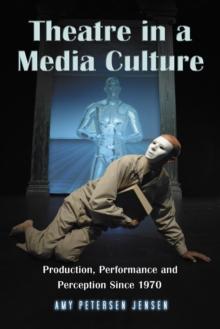 Theatre in a Media Culture : Production, Performance and Perception Since 1970