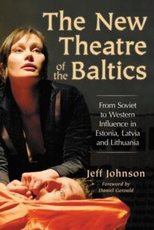 The New Theatre of the Baltics : From Soviet to Western Influence in Estonia, Latvia and Lithuania