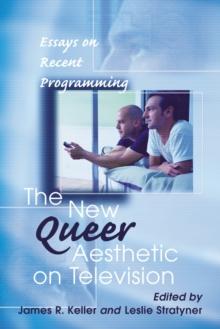 The New Queer Aesthetic on Television : Essays on Recent Programming